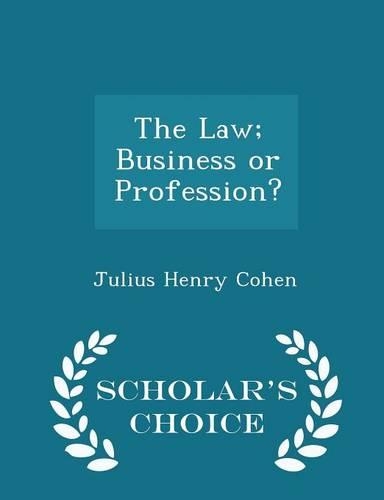 The Law; Business or Profession? - Scholar's Choice Edition