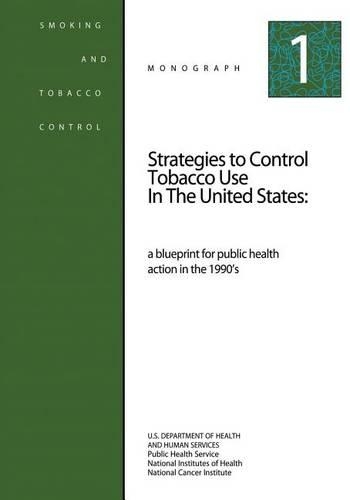 Strategies to Control Tobacco Use in the United States: A Blueprint for Public Health Action in the 1990's: Smoking and Tobacco Control Monograph No. 1