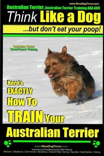 Australian Terrier, Australian Terrier Training, AAA AKC Think Like a Dog But Don't Eat Your Poop! Australian Terrier Breed Expert Training