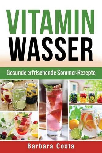 Vitamin Wasser: Gesunde Erfrischende Sommer-Rezepte(German)