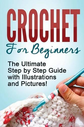Crochet: Crochet for Beginners: The Ultimate Step by Step Guide with Illustrations and Pictures!(English)