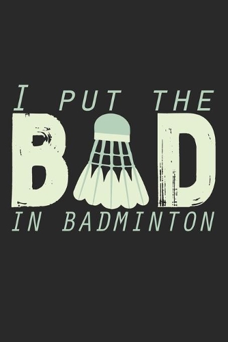I Put The Bad In Badminton