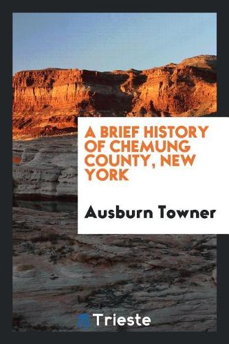 A Brief History of Chemung County, New York
