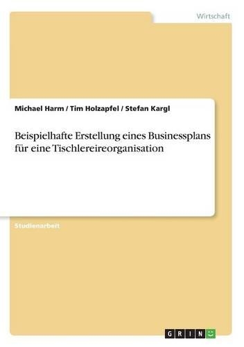 Beispielhafte Erstellung eines Businessplans für eine Tischlereireorganisation
