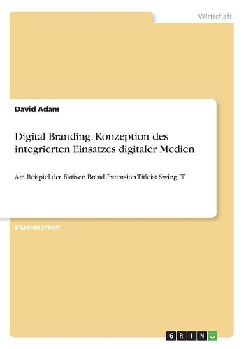 Digital Branding. Konzeption des integrierten Einsatzes digitaler Medien