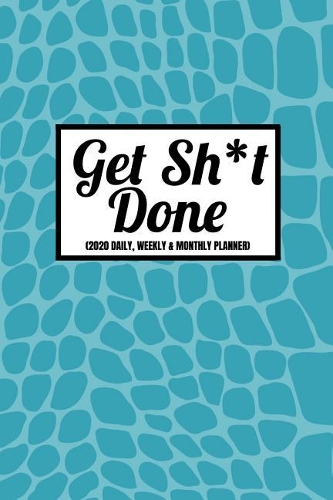 Get Sh*t Done (2020 Daily, Weekly & Monthly Planner): 2020 Diary For Women (Week To View and Month To View) With BONUS Goals Planner Section Inside) 6x9 inches (A5 approximate)Purse SizeStylish Blue Ani