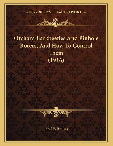 Orchard Barkbeetles And Pinhole Borers, And How To Control Them (1916)