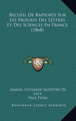 Recueil De Rapports Sur Les Progres Des Lettres Et Des Sciences En France (1868)