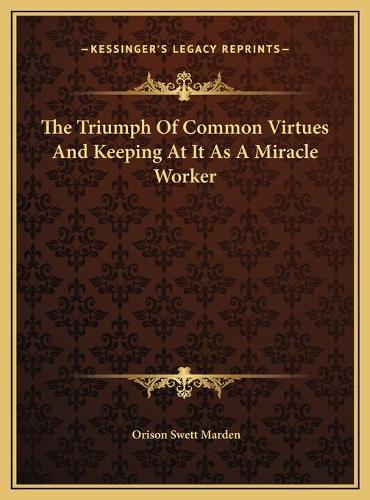 The Triumph Of Common Virtues And Keeping At It As A Miracle Worker