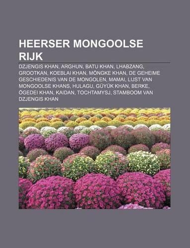 Heerser Mongoolse Rijk: Dzjengis Khan, Arghun, Batu Khan, Lhabzang, Grootkan, Koeblai Khan, Mongke Khan(Dutch)