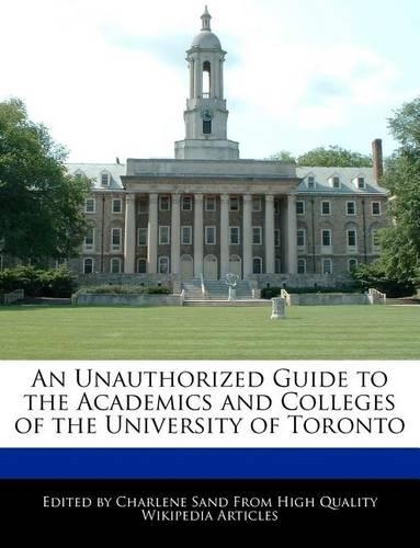 An Unauthorized Guide to the Academics and Colleges of the University of Toronto