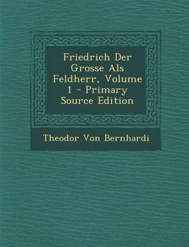 Friedrich Der Grosse ALS Feldherr, Volume 1 - Primary Source Edition