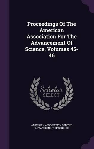 Proceedings of the American Association for the Advancement of Science, Volumes 45-46