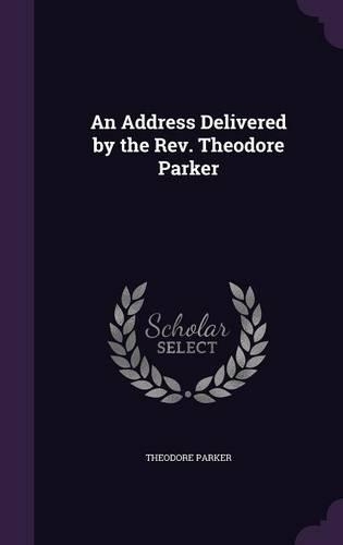 An Address Delivered by the REV. Theodore Parker