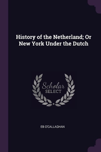 History of the Netherland; Or New York Under the Dutch