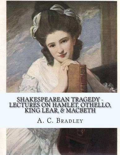 Shakespearean Tragedy - Lectures on Hamlet, Othello, King Lear, & Macbeth