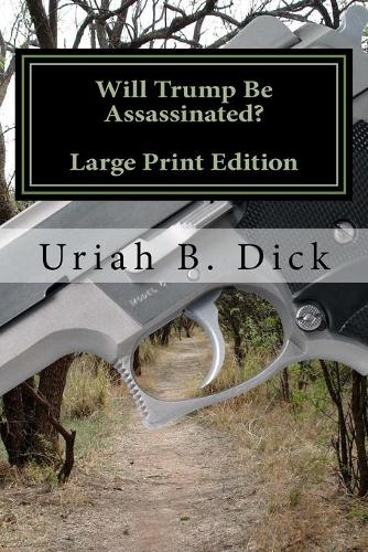 Will Trump Be Assassinated?: Large Print Edition Theories on Who, Why, & When