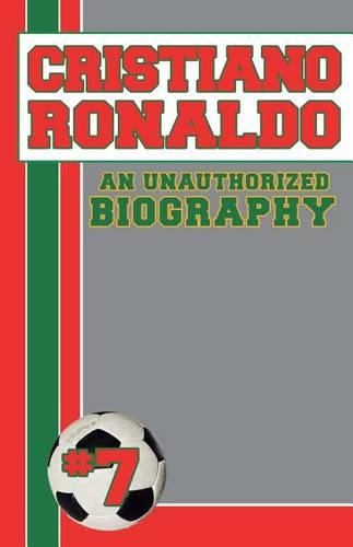 Cristiano Ronaldo: An Unauthorized Biography