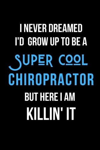I Never Dreamed I'd Grow Up to Be a Super Cool Chiropractor But Here I am Killin' It