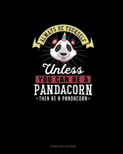 Always Be Yourself Unless You Can Be A Pandacorn Then Be A Pandacorn