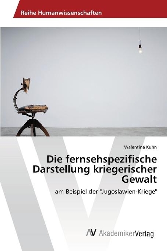 Die fernsehspezifische Darstellung kriegerischer Gewalt: (German)
