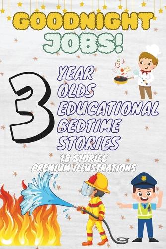 Goodnight Jobs: 3-Year-Old's Educational Bedtime Stories with Premium Illustrations: Inspiring Career Tales to Introduce Various Professions in a Calming Bedtime Se(26 The Ultimate Bedtime Story Collection for 1 - 5 Year Olds)