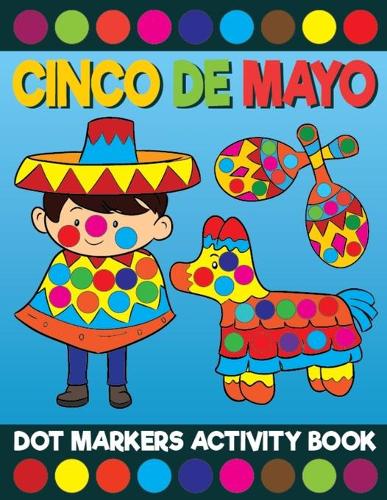 Cinco De Mayo Dot Markers Activity Book: Giant Huge Mexico Latino Dot Dauber Coloring Book For Toddlers, Preschool, Kindergarten Kids