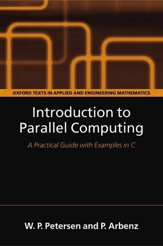 Introduction to Parallel Computing: A practical guide with examples in C(9 Oxford Texts in Applied and Engineering Mathematics)