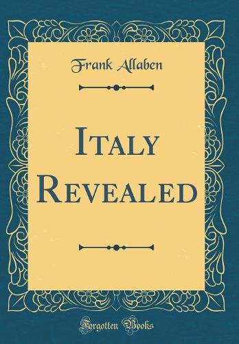 Italy Revealed (Classic Reprint)