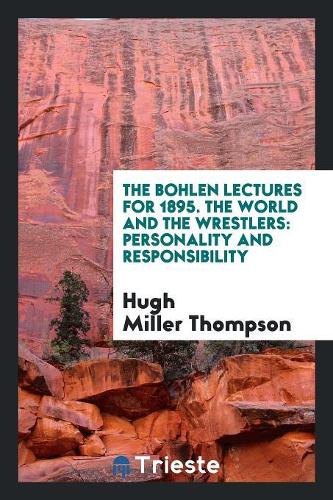 The Bohlen Lectures for 1895. the World and the Wrestlers: Personality and Responsibility