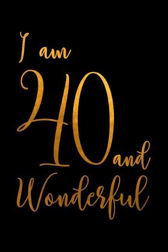 I am 40 and Wonderful: Happy 40th Birthday Dot Bullet Notebook/Journal Gift Idea For 40 Year Olds