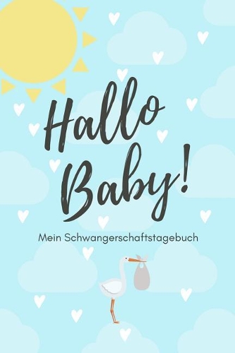Hallo Baby! Mein Schwangerschaftstagebuch: A5 Notizbuch liniert als Geschenk für Schwangere - Geschenkidee für werdene Mütter - Schwangerschafts-tagebuch - Kalender - Erinnerungsalbum