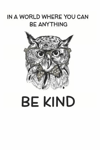 In a World Where You Can be Anything Be Kind