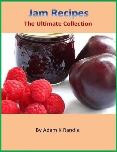 Jam Recipes - The Ultimate Collection