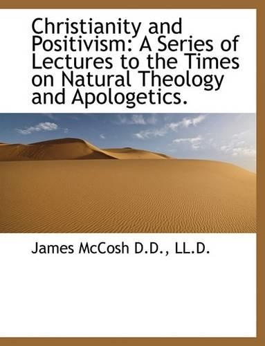 Christianity and Positivism: A Series of Lectures to the Times on Natural Theology and Apologetics.(English)