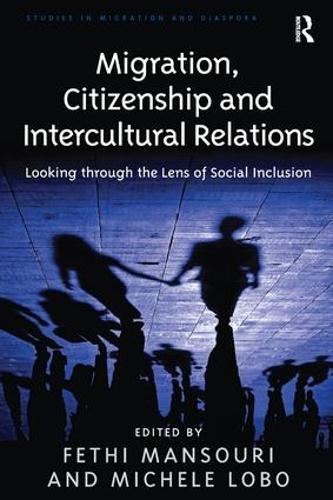 Migration, Citizenship and Intercultural Relations: Looking through the Lens of Social Inclusion(Studies in Migration and Diaspora)