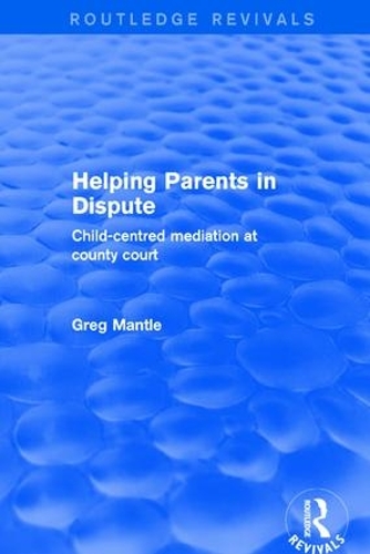 Helping Parents in Dispute: Child-Centred Mediation at County Court(Routledge Revivals)