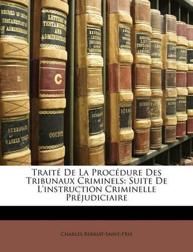 Traite de La Procedure Des Tribunaux Criminels: Suite de L'Instruction Criminelle Prejudiciaire