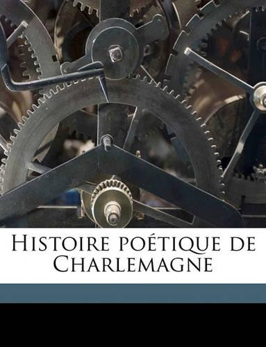 Histoire Poetique de Charlemagne: (French)