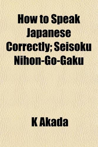 How to Speak Japanese Correctly; Seisoku Nihon-Go-Gaku