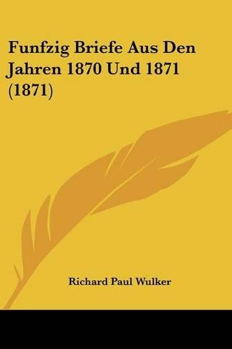 Funfzig Briefe Aus Den Jahren 1870 Und 1871 (1871)