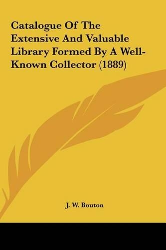 Catalogue of the Extensive and Valuable Library Formed by a Well-Known Collector (1889)