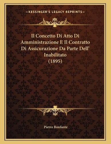 Il Concetto Di Atto Di Amministrazione E Il Contratto Di Assicurazione Da Parte Dell' Inabilitato (1895)