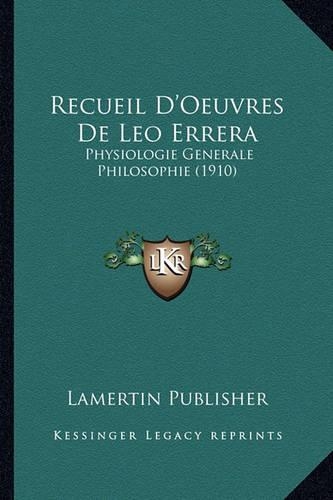 Recueil D'Oeuvres De Leo Errera: Physiologie Generale Philosophie (1910)