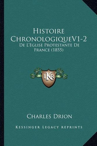 Histoire ChronologiqueV1-2: De L'Eglise Protestante De France (1855)(French)