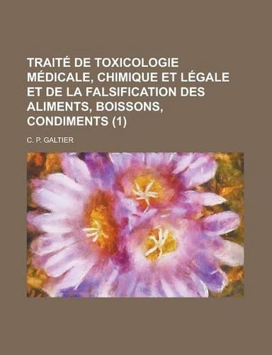 Traite de Toxicologie Medicale, Chimique Et Legale Et de La Falsification Des Aliments, Boissons, Condiments (1): (English)