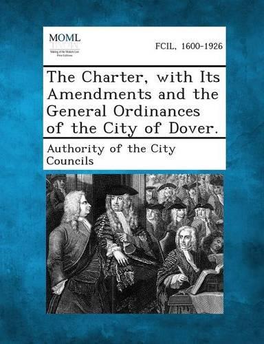 The Charter, with Its Amendments and the General Ordinances of the City of Dover.: (English)