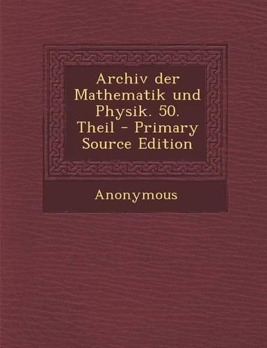 Archiv Der Mathematik Und Physik. 50. Theil