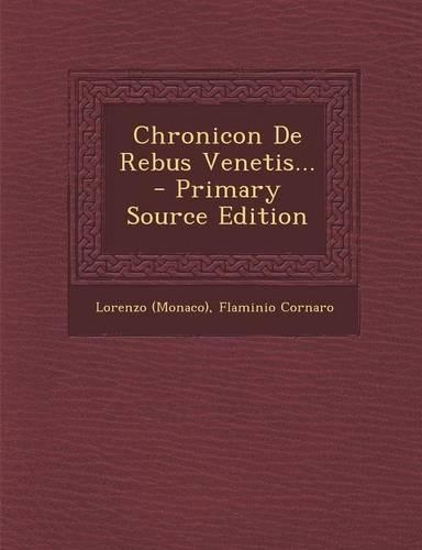 Chronicon de Rebus Venetis... - Primary Source Edition