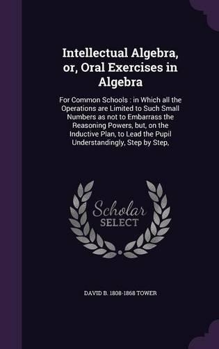 Intellectual Algebra, or, Oral Exercises in Algebra